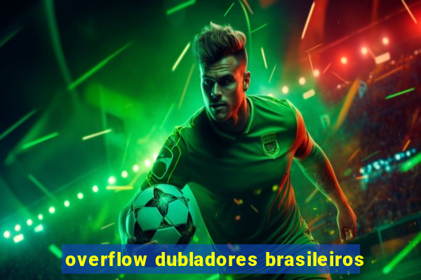 overflow dubladores brasileiros